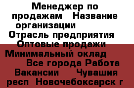 Менеджер по продажам › Название организации ­ Ulmart › Отрасль предприятия ­ Оптовые продажи › Минимальный оклад ­ 45 000 - Все города Работа » Вакансии   . Чувашия респ.,Новочебоксарск г.